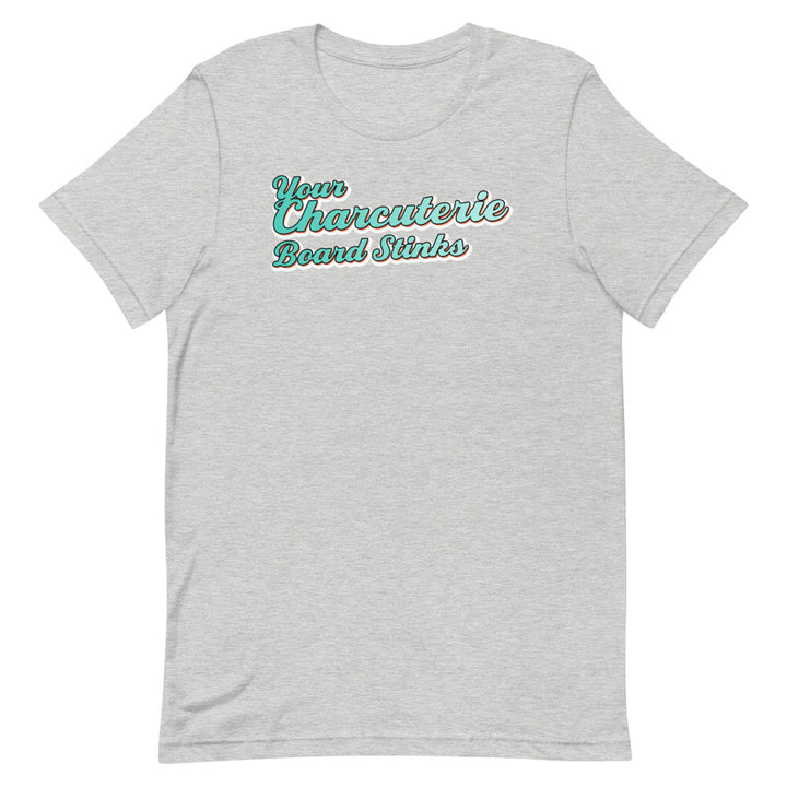 Your Charcuterie Board Stinks - T-Shirt