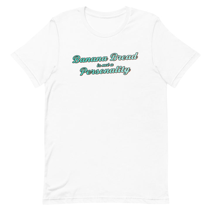 Banana Bread is not a Personality - T-Shirt